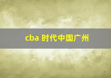 cba 时代中国广州